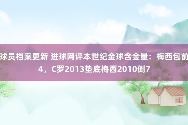 球员档案更新 进球网评本世纪金球含金量：梅西包前4，C罗2013垫底梅西2010倒7