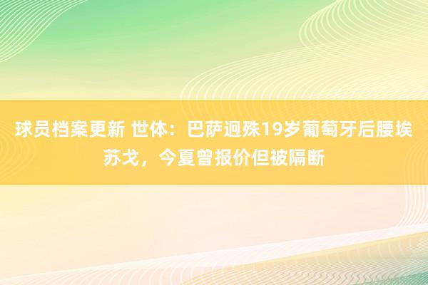 球员档案更新 世体：巴萨迥殊19岁葡萄牙后腰埃苏戈，今夏曾报价但被隔断