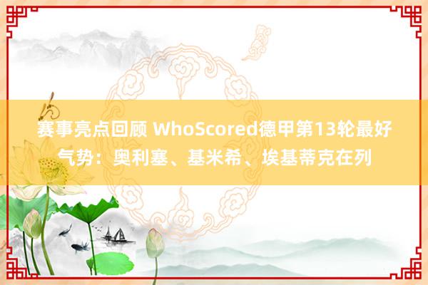 赛事亮点回顾 WhoScored德甲第13轮最好气势：奥利塞、基米希、埃基蒂克在列