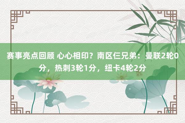 赛事亮点回顾 心心相印？南区仨兄弟：曼联2轮0分，热刺3轮1分，纽卡4轮2分