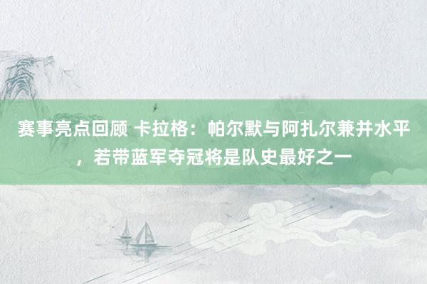 赛事亮点回顾 卡拉格：帕尔默与阿扎尔兼并水平，若带蓝军夺冠将是队史最好之一