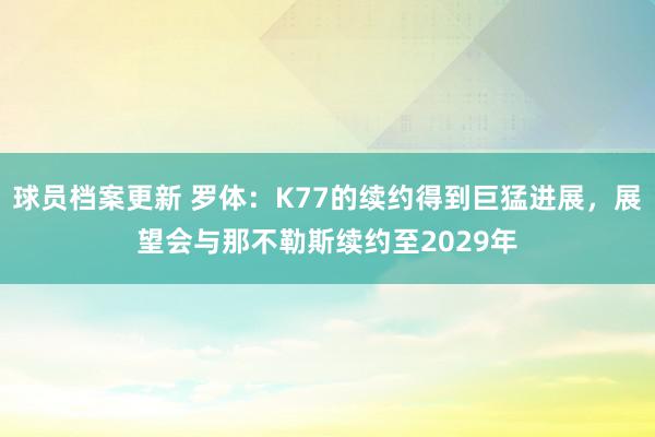 球员档案更新 罗体：K77的续约得到巨猛进展，展望会与那不勒斯续约至2029年