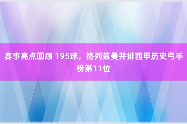 赛事亮点回顾 195球，格列兹曼并排西甲历史弓手榜第11位